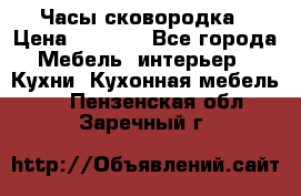 Часы-сковородка › Цена ­ 2 500 - Все города Мебель, интерьер » Кухни. Кухонная мебель   . Пензенская обл.,Заречный г.